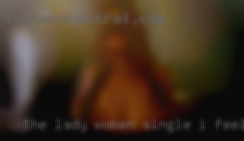 The lady women single I feel animals adore me.